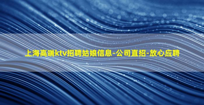 上海高端ktv招聘姑娘信息-公司直招-放心应聘